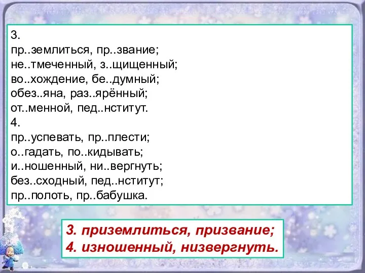 3. пр..землиться, пр..звание; не..тмеченный, з..щищенный; во..хождение, бе..думный; обез..яна, раз..ярённый; от..менной, пед..нститут.