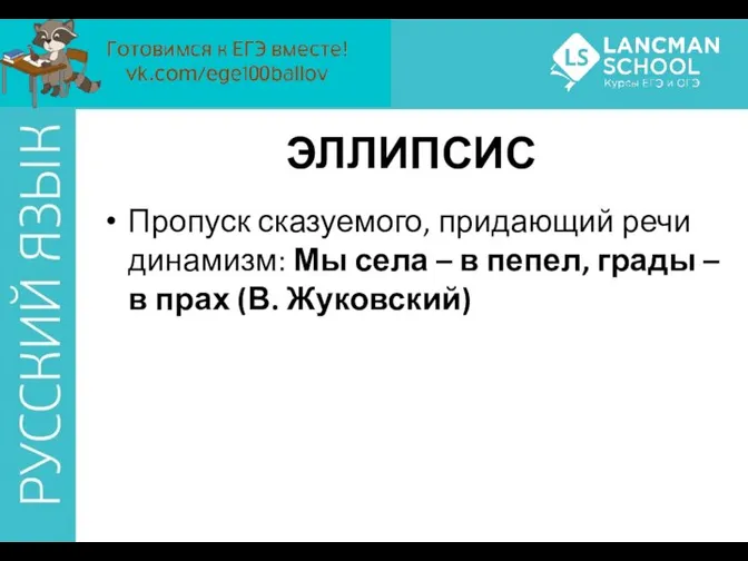 ЭЛЛИПСИС Пропуск сказуемого, придающий речи динамизм: Мы села – в пепел,