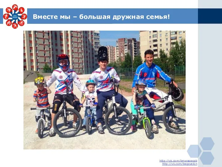 Вместе мы – большая дружная семья! http://vk.com/bmxracespb http://vk.com/begovelon