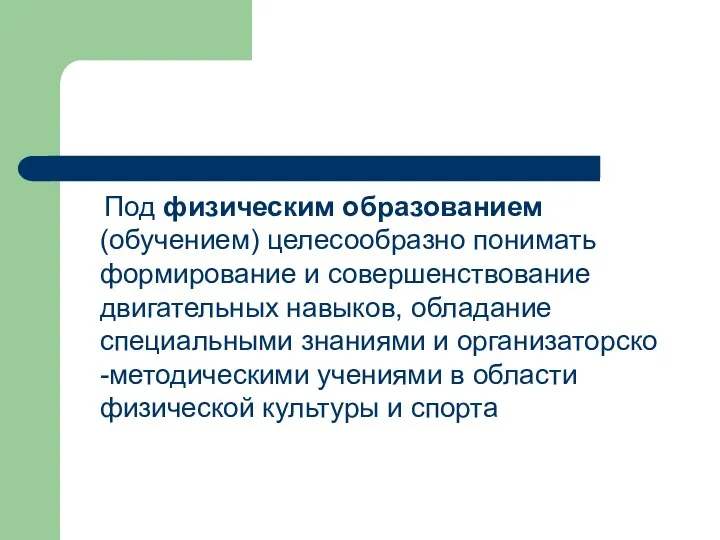 Под физическим образованием (обучением) целесообразно понимать формирование и совершенствование двигательных навыков,