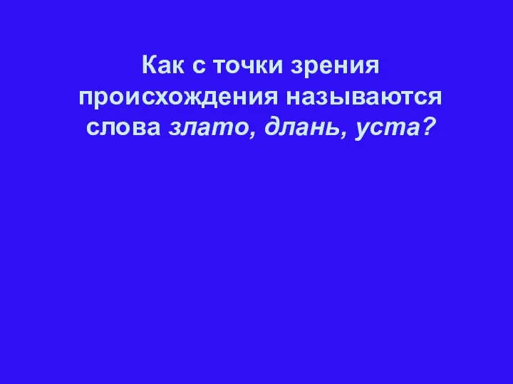 Как с точки зрения происхождения называются слова злато, длань, уста?