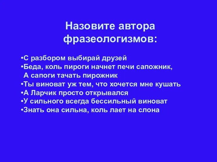 Назовите автора фразеологизмов: С разбором выбирай друзей Беда, коль пироги начнет