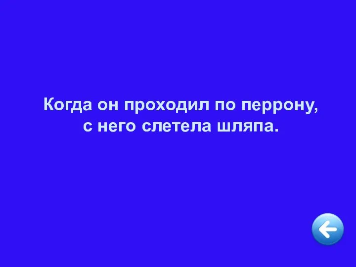 Когда он проходил по перрону, с него слетела шляпа.