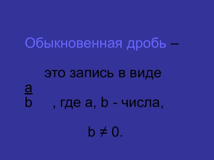 Обыкновенная дробь – это запись в виде а b , где