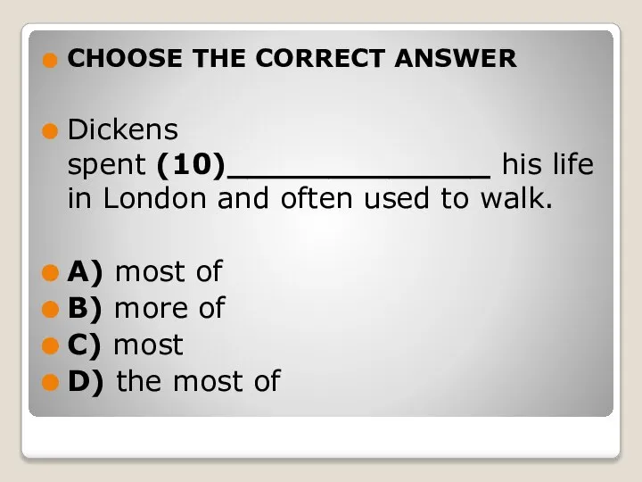 CHOOSE THE CORRECT ANSWER Dickens spent (10)_____________ his life in London