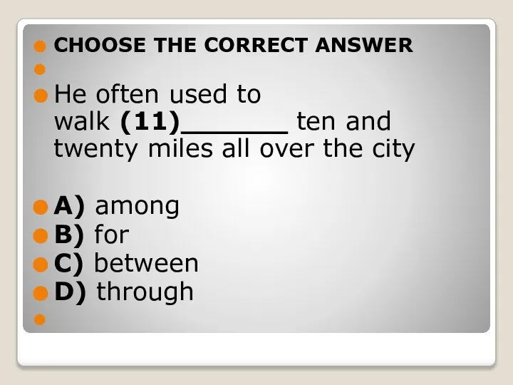 CHOOSE THE CORRECT ANSWER He often used to walk (11)______ ten