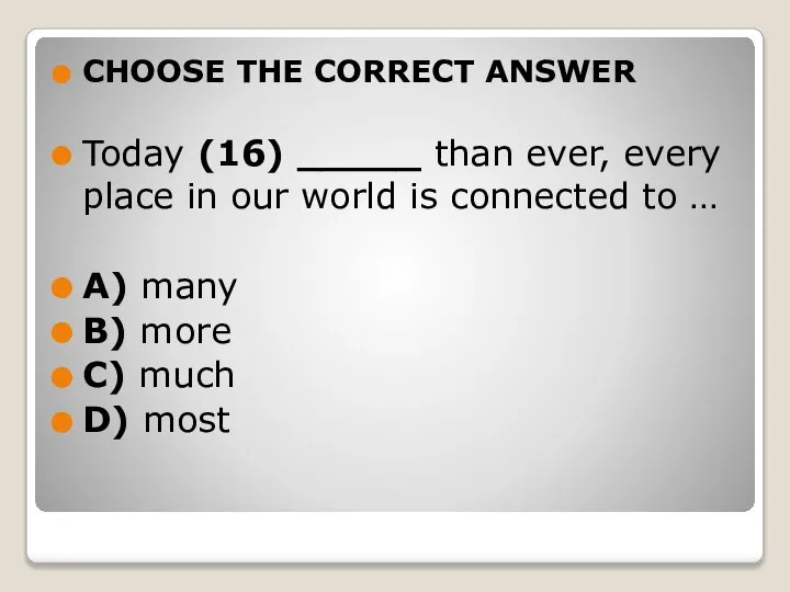 CHOOSE THE CORRECT ANSWER Today (16) _____ than ever, every place