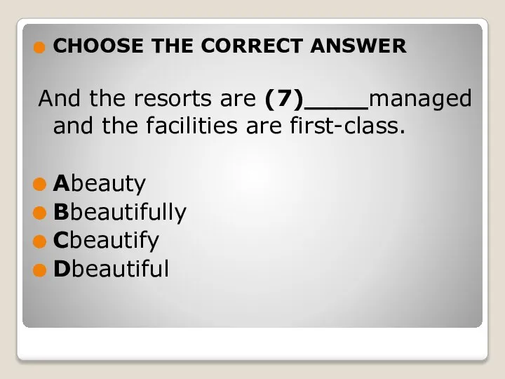 CHOOSE THE CORRECT ANSWER And the resorts are (7)____managed and the