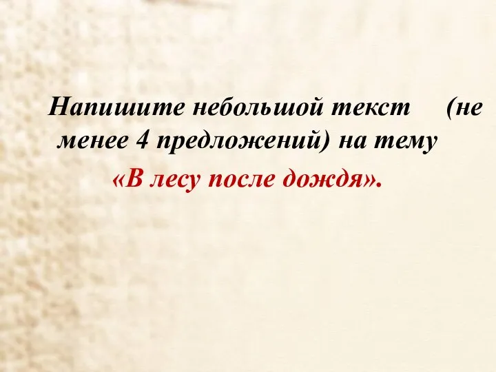 Напишите небольшой текст (не менее 4 предложений) на тему «В лесу после дождя».