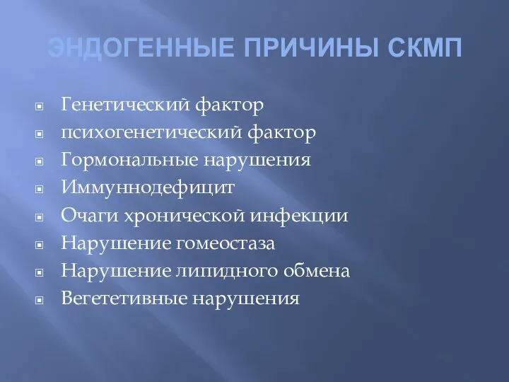 ЭНДОГЕННЫЕ ПРИЧИНЫ СКМП Генетический фактор психогенетический фактор Гормональные нарушения Иммуннодефицит Очаги