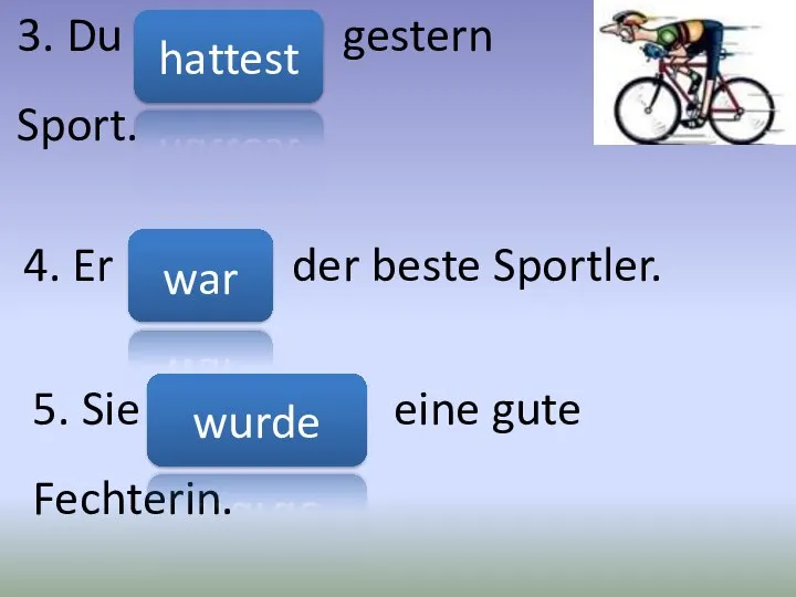 3. Du (мати) gestern Sport. 4. Er (бути) der beste Sportler.