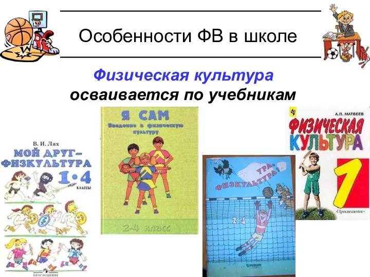 Особенности ФВ в школе Физическая культура осваивается по учебникам