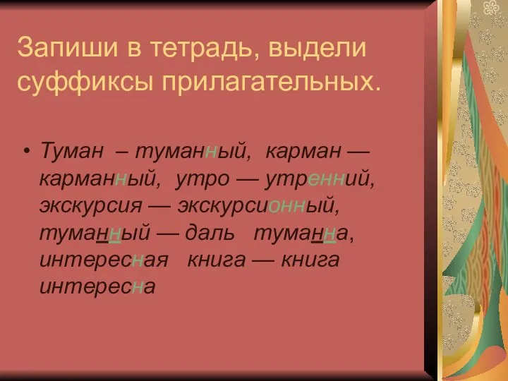 Запиши в тетрадь, выдели суффиксы прилагательных. Туман – туманный, карман —