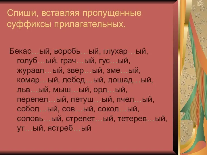 Спиши, вставляя пропущенные суффиксы прилагательных. Бекас…ый, воробь…ый, глухар…ый, голуб…ый, грач…ый, гус…ый,