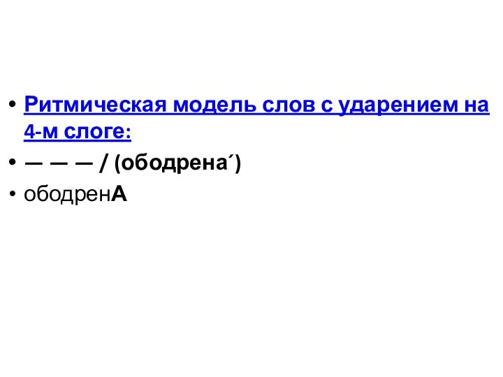 Ритмическая модель слов с ударением на 4-м слоге: — — — / (ободрена´) ободренА