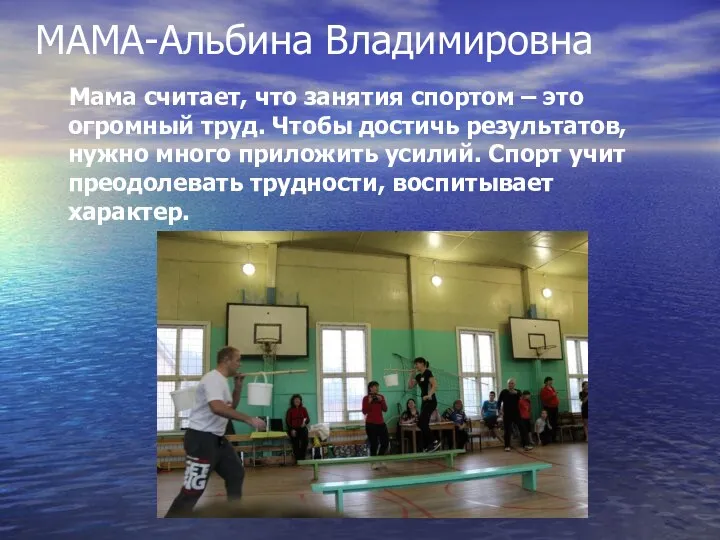 МАМА-Альбина Владимировна Мама считает, что занятия спортом – это огромный труд.