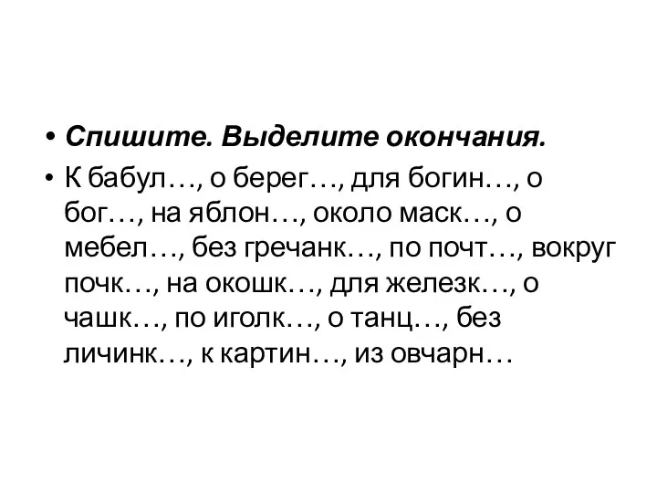 Спишите. Выделите окончания. К бабул…, о берег…, для богин…, о бог…,