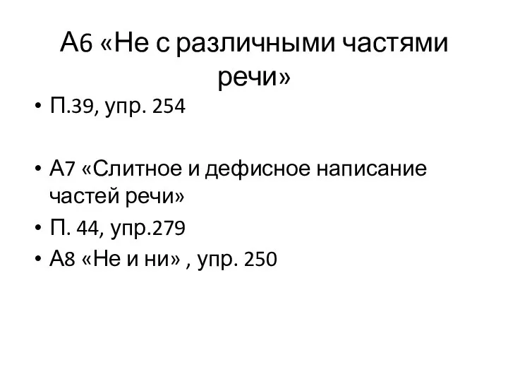 А6 «Не с различными частями речи» П.39, упр. 254 А7 «Слитное