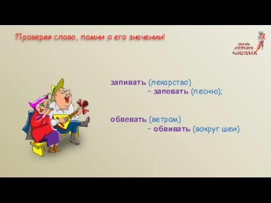 запивать (лекарство) – запевать (песню); обвевать (ветром) – обвивать (вокруг шеи)