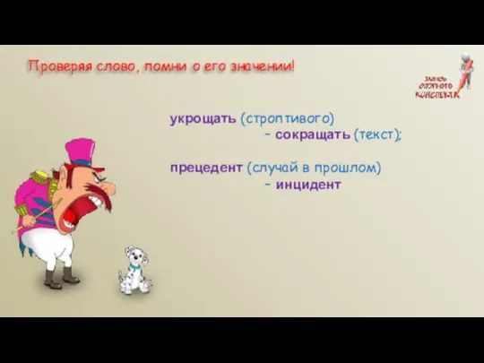 укрощать (строптивого) – сокращать (текст); прецедент (случай в прошлом) – инцидент