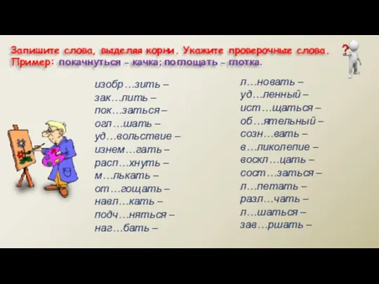 Запишите слова, выделяя корни. Укажите проверочные слова. Пример: покачнуться – качка;