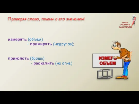 измерять (объем) – примирять (недругов); приколоть (брошь) - раскалить (на огне)