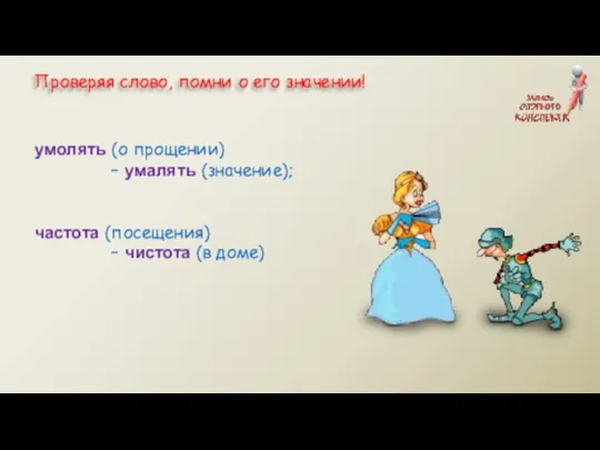 умолять (о прощении) – умалять (значение); частота (посещения) – чистота (в