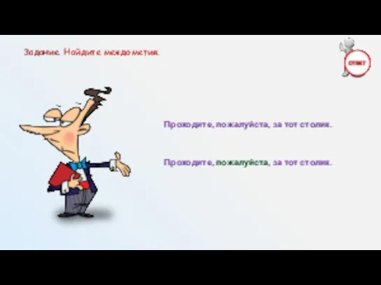 Проходите, пожалуйста, за тот столик. Проходите, пожалуйста, за тот столик. Задание. Найдите междометия.