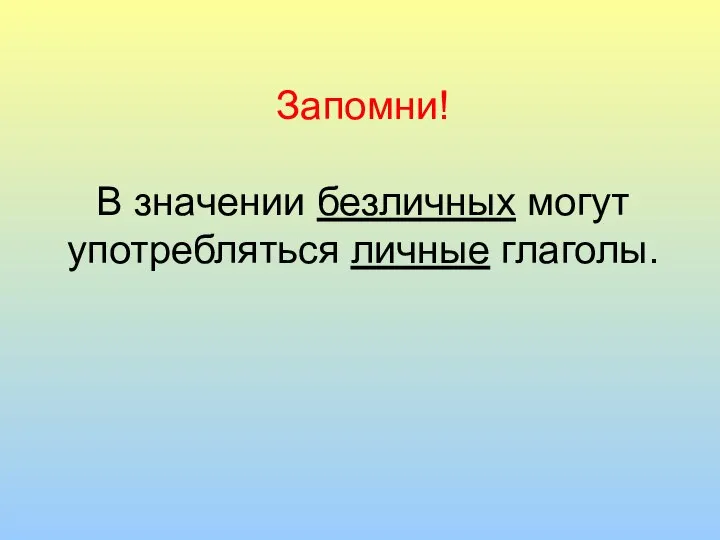 Запомни! В значении безличных могут употребляться личные глаголы.