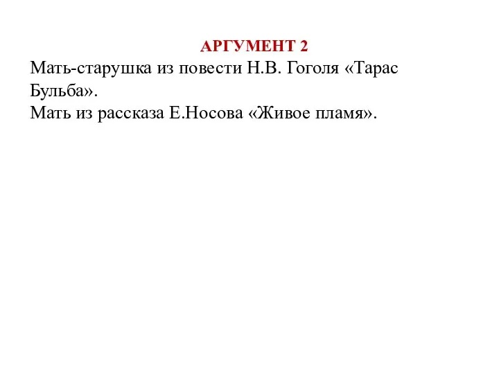 АРГУМЕНТ 2 Мать-старушка из повести Н.В. Гоголя «Тарас Бульба». Мать из рассказа Е.Носова «Живое пламя».