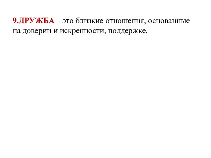 9.ДРУЖБА – это близкие отношения, основанные на доверии и искренности, поддержке.