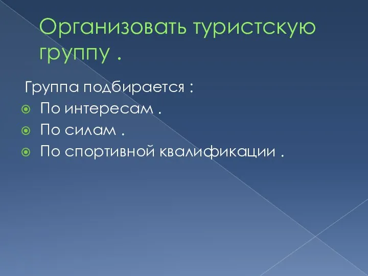 Организовать туристскую группу . Группа подбирается : По интересам . По