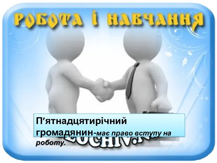 П’ятнадцятирічний громадянин-має право вступу на роботу.