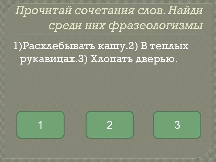 Прочитай сочетания слов. Найди среди них фразеологизмы 1)Расхлебывать кашу.2) В теплых