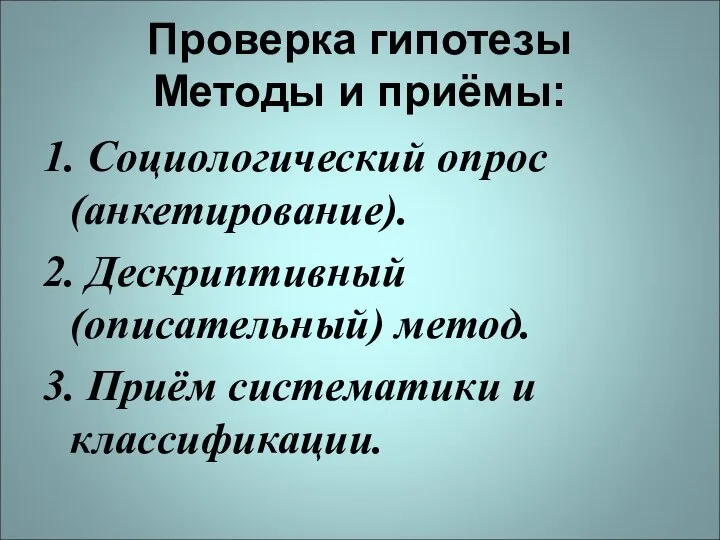 Проверка гипотезы Методы и приёмы: 1. Социологический опрос (анкетирование). 2. Дескриптивный