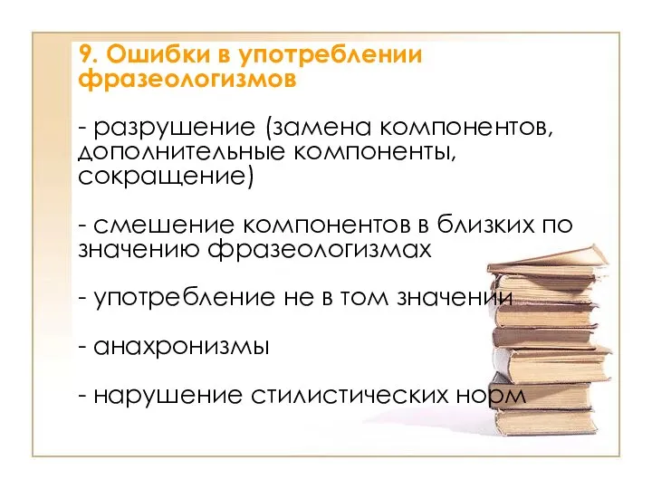 9. Ошибки в употреблении фразеологизмов - разрушение (замена компонентов, дополнительные компоненты,