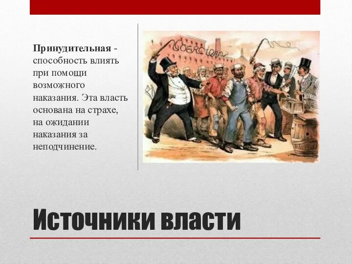 Источники власти Принудительная - способность влиять при помощи возможного наказания. Эта