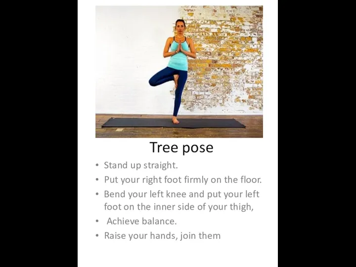 Tree pose Stand up straight. Put your right foot firmly on