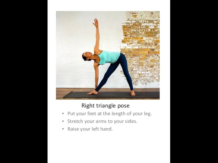 Right triangle pose Put your feet at the length of your
