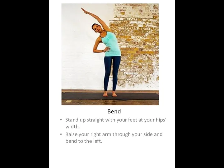 Bend Stand up straight with your feet at your hips' width.