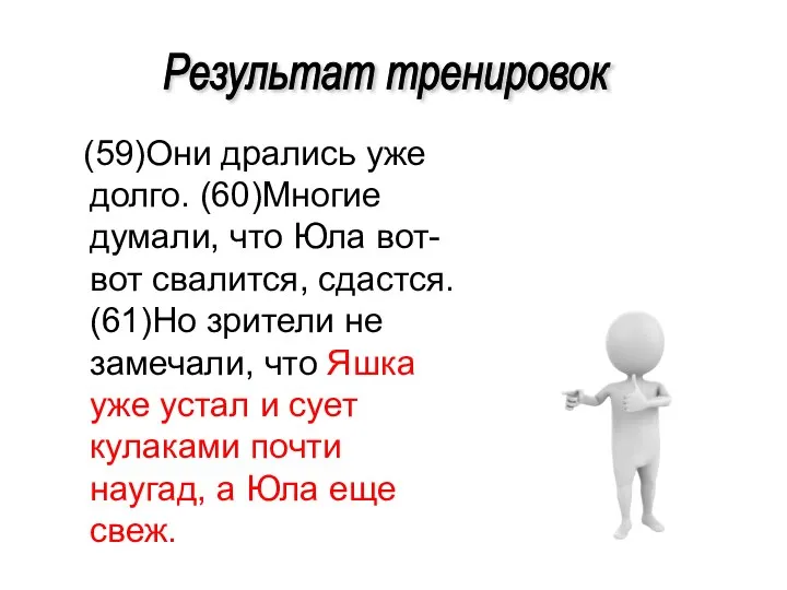 (59)Они дрались уже долго. (60)Многие думали, что Юла вот-вот свалится, сдастся.