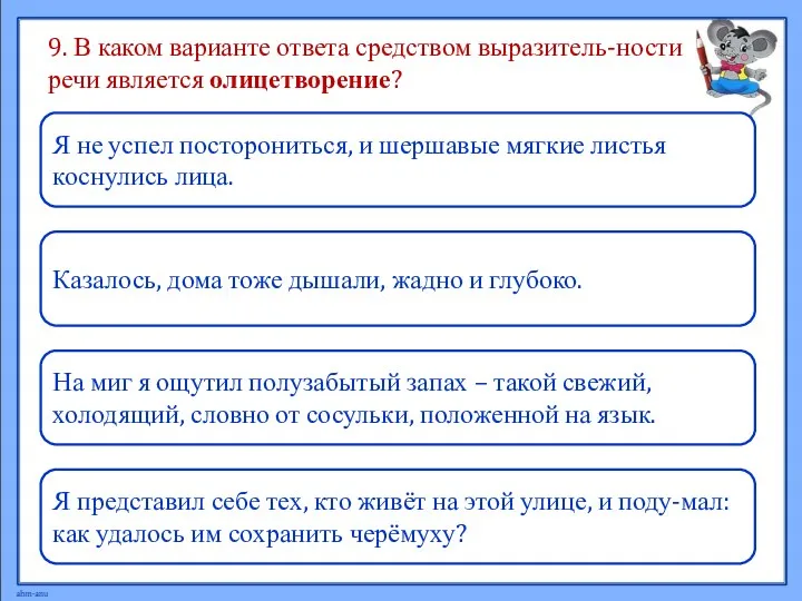 9. В каком варианте ответа средством выразитель-ности речи является олицетворение? Казалось,