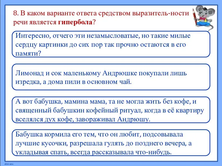 8. В каком варианте ответа средством выразитель-ности речи является гипербола? А