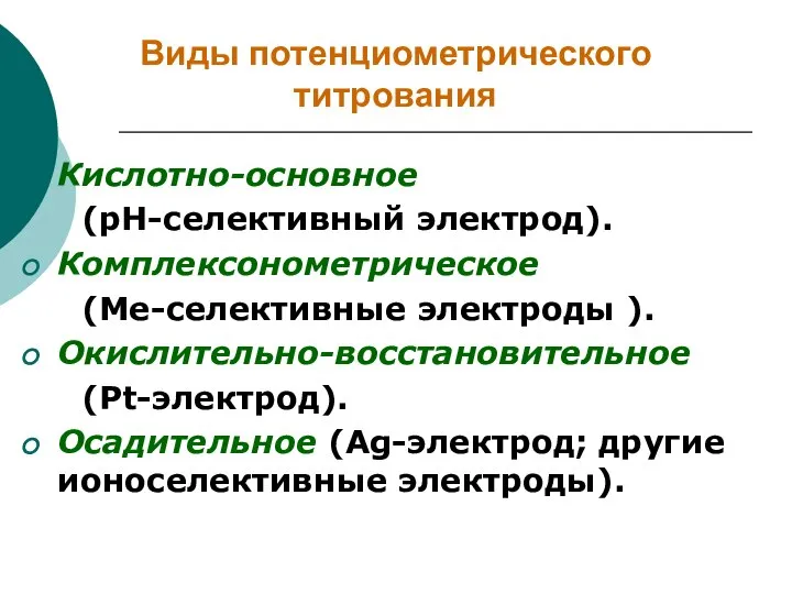 Виды потенциометрического титрования Кислотно-основное (рН-селективный электрод). Комплексонометрическое (Ме-селективные электроды ). Окислительно-восстановительное