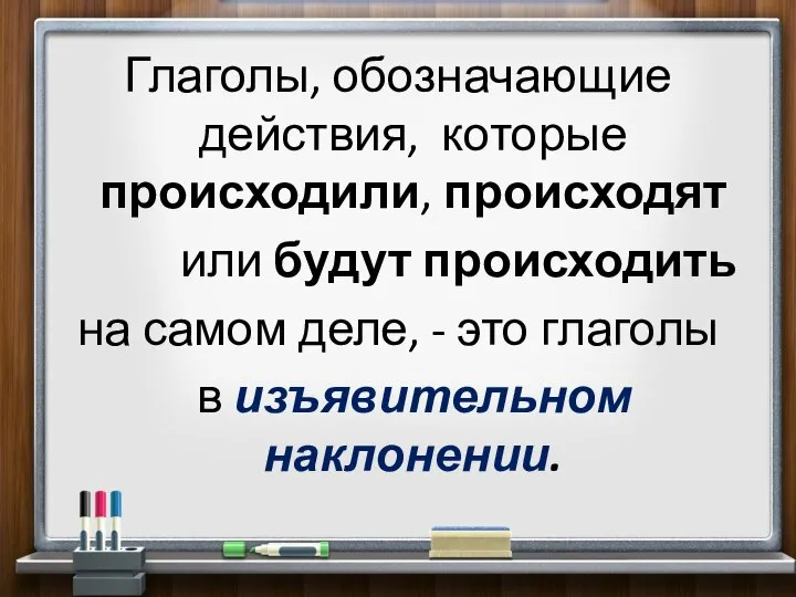 Глаголы, обозначающие действия, которые происходили, происходят или будут происходить на самом