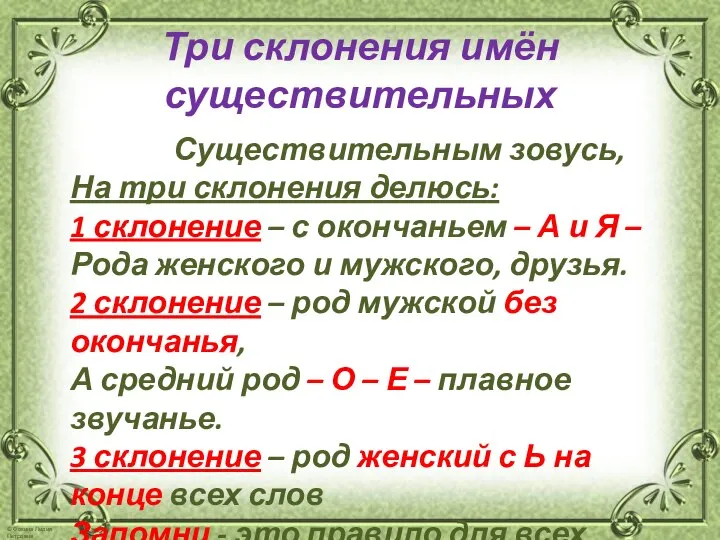 Три склонения имён существительных Существительным зовусь, На три склонения делюсь: 1