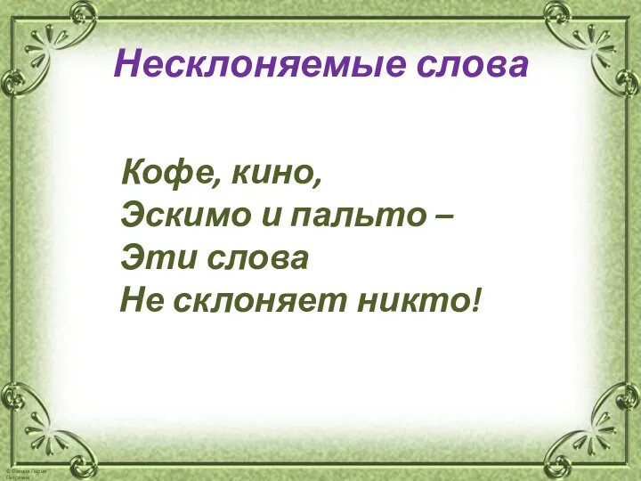 Несклоняемые слова Кофе, кино, Эскимо и пальто – Эти слова Не склоняет никто!