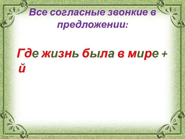 Все согласные звонкие в предложении: Где жизнь была в мире + й