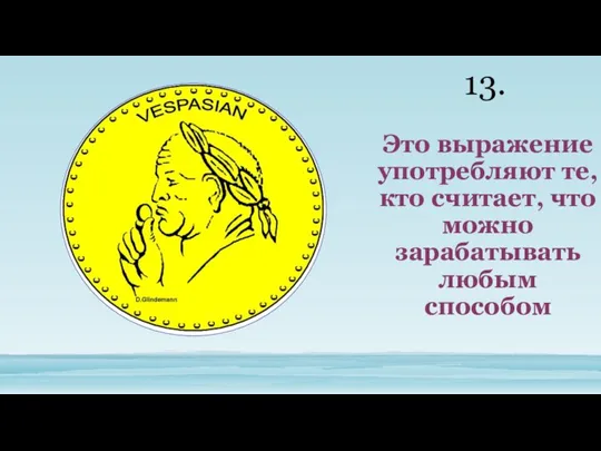 Это выражение употребляют те, кто считает, что можно зарабатывать любым способом 13.