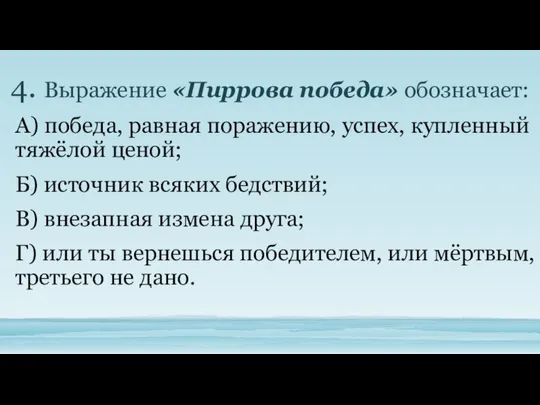 4. Выражение «Пиррова победа» обозначает: А) победа, равная поражению, успех, купленный